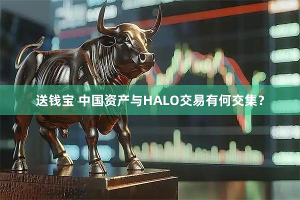 送钱宝 中国资产与HALO交易有何交集？